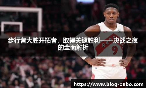 步行者大胜开拓者，取得关键胜利——决战之夜的全面解析