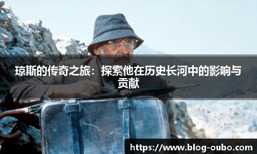 琼斯的传奇之旅：探索他在历史长河中的影响与贡献