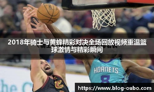 2018年骑士与黄蜂精彩对决全场回放视频重温篮球激情与精彩瞬间